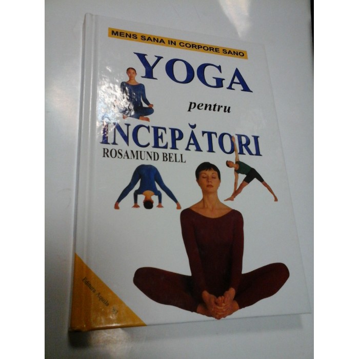 YOGA PENTRU INCEPATORI - ROSAMUND BELL YOGA PENTRU INCEPATORI - ROSAMUND BELL